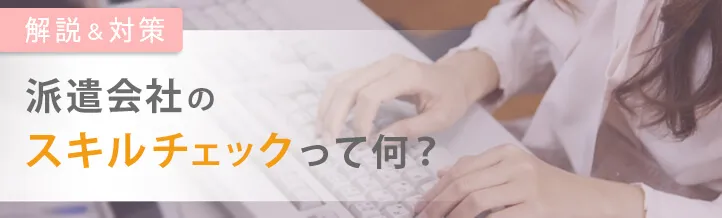 派遣会社のスキルチェックって何するの!?大手の傾向&対策を解説!